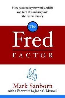 Fred Factor : How Passion in Your Work and Life Can Turn the Ordinary into the Extraordinary