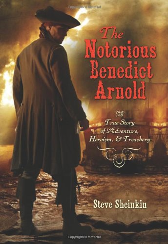Notorious Benedict Arnold: True Story of Adventure, Heroism and Treachery