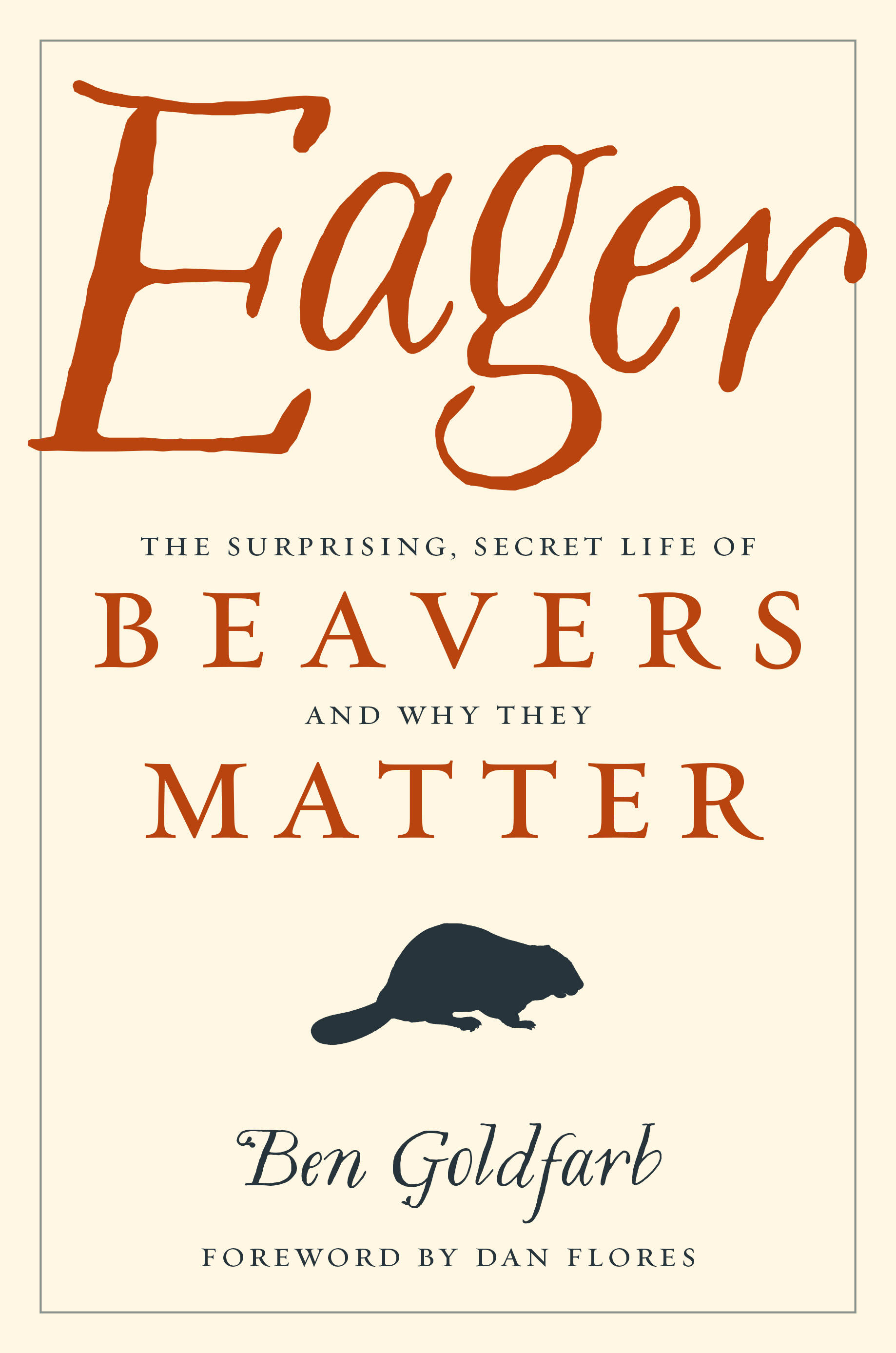 Eager : The Surprising, Secret Life of Beavers and Why They Matter