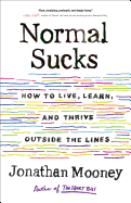 Normal sucks : how to live, learn, and thrive outside the lines