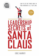 Leadership Secrets of Santa Claus, The : How to Get Big Things Done in YOUR Workshop... All Year Long.